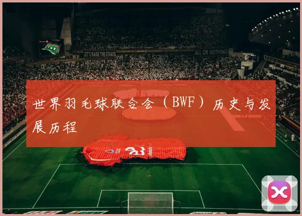 世界羽毛球联合会（BWF）历史与发展历程