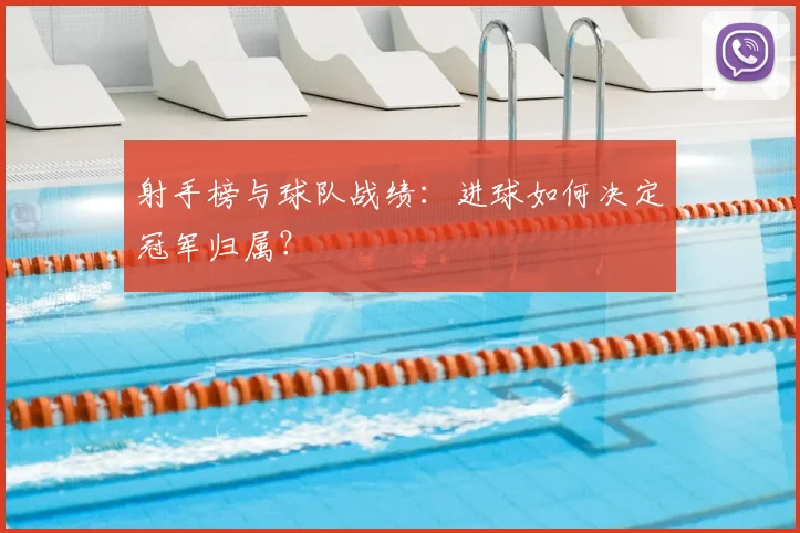 射手榜与球队战绩：进球如何决定冠军归属？