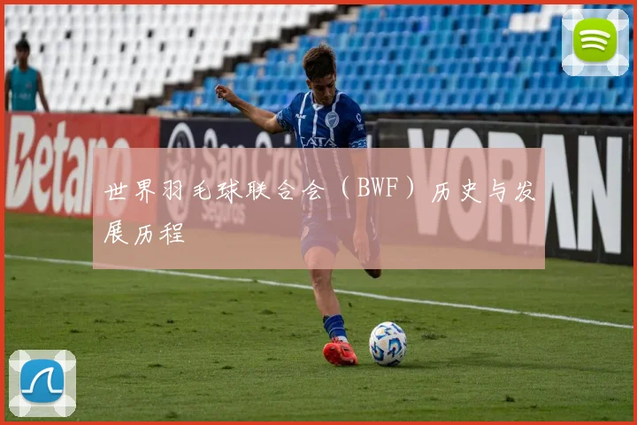 世界羽毛球联合会（BWF）历史与发展历程