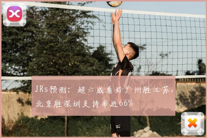 JRs预测：超六成看好广州胜江苏，北京胜深圳支持率近66%