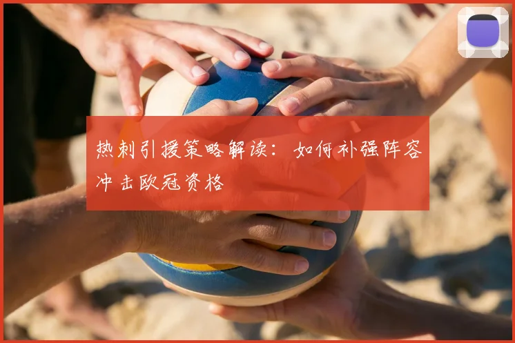 热刺引援策略解读：如何补强阵容冲击欧冠资格
