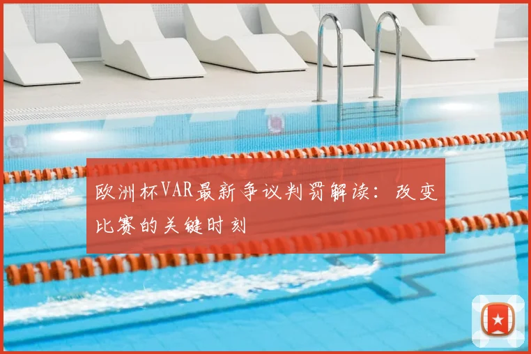 欧洲杯VAR最新争议判罚解读：改变比赛的关键时刻