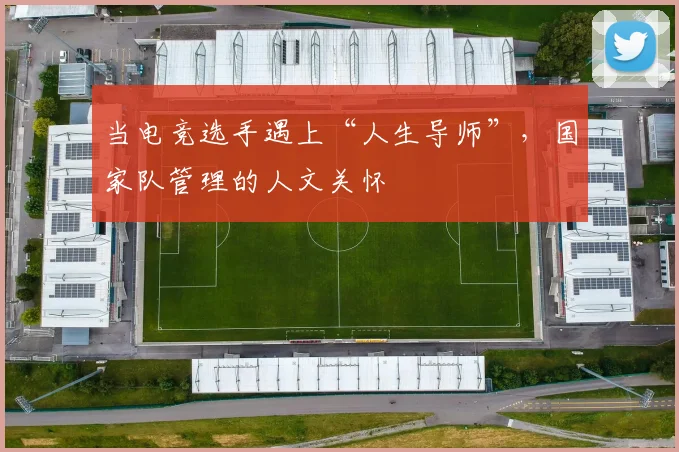 当电竞选手遇上“人生导师”，国家队管理的人文关怀