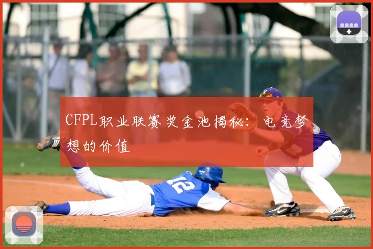 CFPL职业联赛奖金池揭秘：电竞梦想的价值