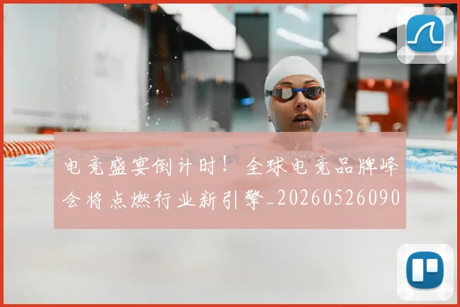 电竞盛宴倒计时！全球电竞品牌峰会将点燃行业新引擎_20260526090046